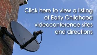 Click here to view a listing of Early Childhood videoconference sites and directions